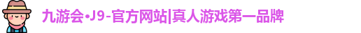 九游会·J9-官方网站|真人游戏第一品牌